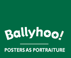 Ballyhoo: Posters as Portraiture, click for homepage